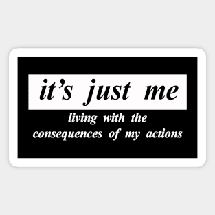 its just me living with the consquences of my actions Magnet